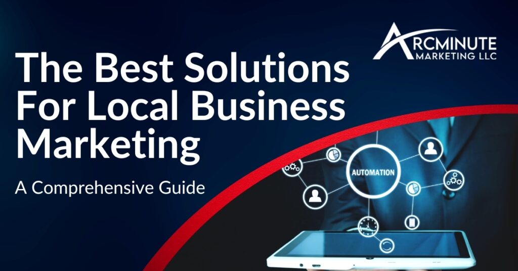 A Person In A Suit Holding A Computer Tablet With Circles Above It All Connecting With Lines And Automation Written in the Middle | The Best Solutions For Local Business Marketing | A Comprehensive Guide | Arcminute Marketing