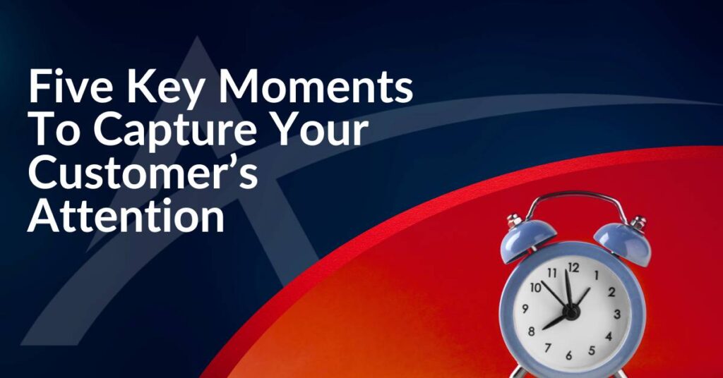 five key moments to capture your customers attention